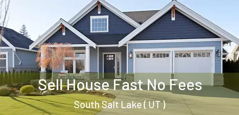  Sell House Fast No Fees South Salt Lake ( UT )