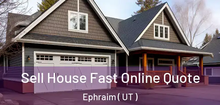  Sell House Fast Online Quote Ephraim ( UT )