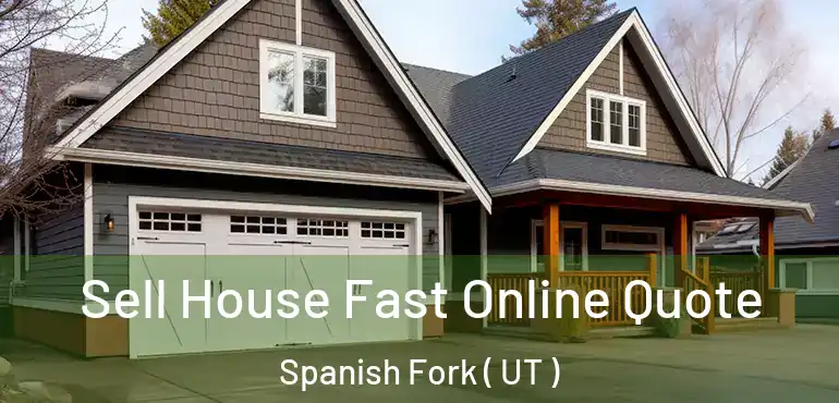  Sell House Fast Online Quote Spanish Fork ( UT )