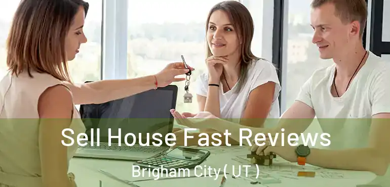  Sell House Fast Reviews Brigham City ( UT )
