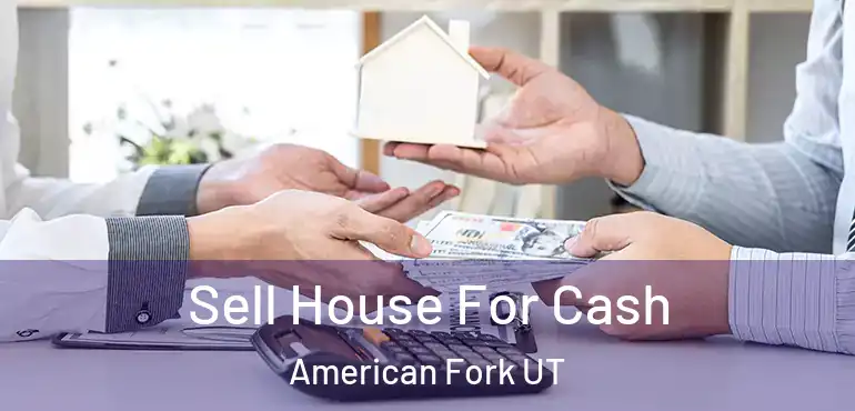  Sell House For Cash American Fork UT