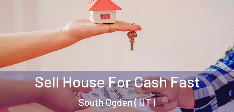  Sell House For Cash Fast South Ogden ( UT )