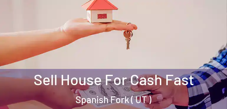  Sell House For Cash Fast Spanish Fork ( UT )
