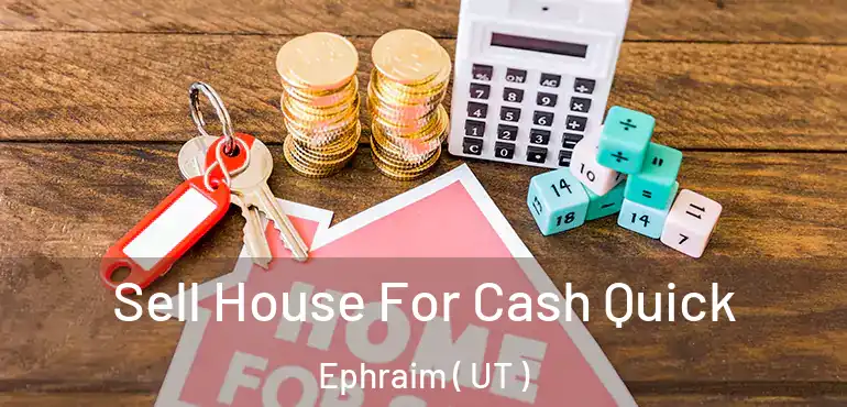  Sell House For Cash Quick Ephraim ( UT )
