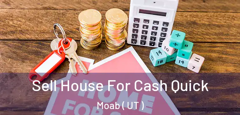  Sell House For Cash Quick Moab ( UT )