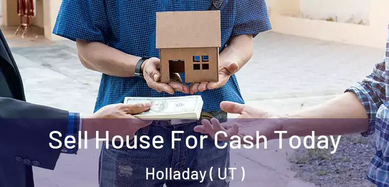  Sell House For Cash Today Holladay ( UT )