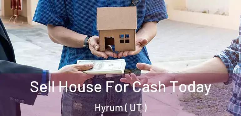  Sell House For Cash Today Hyrum ( UT )