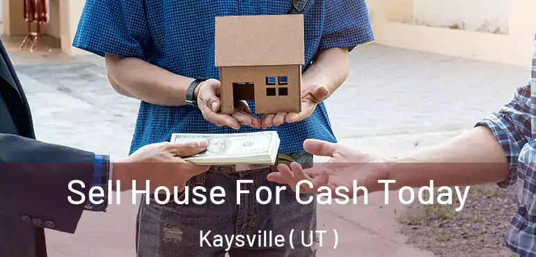  Sell House For Cash Today Kaysville ( UT )