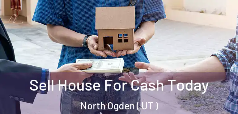  Sell House For Cash Today North Ogden ( UT )