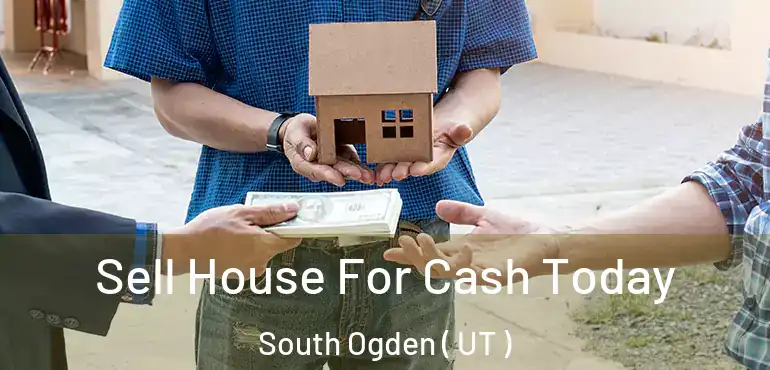  Sell House For Cash Today South Ogden ( UT )