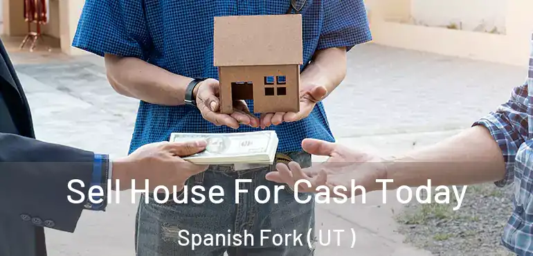  Sell House For Cash Today Spanish Fork ( UT )