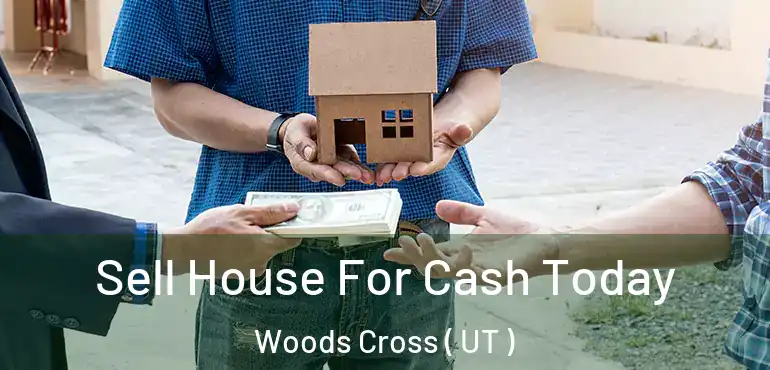  Sell House For Cash Today Woods Cross ( UT )