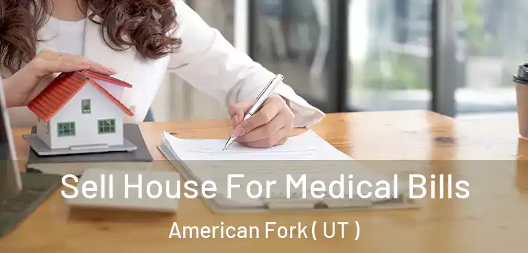  Sell House For Medical Bills American Fork ( UT )