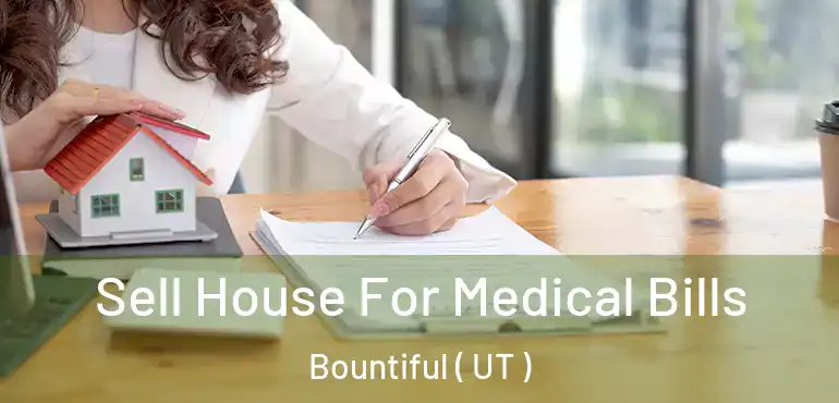  Sell House For Medical Bills Bountiful ( UT )