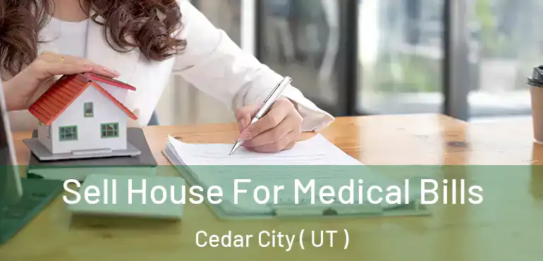  Sell House For Medical Bills Cedar City ( UT )