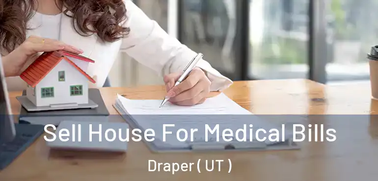  Sell House For Medical Bills Draper ( UT )