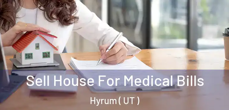  Sell House For Medical Bills Hyrum ( UT )