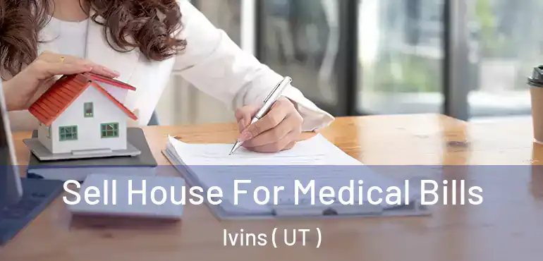  Sell House For Medical Bills Ivins ( UT )