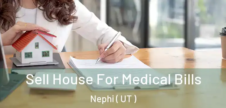  Sell House For Medical Bills Nephi ( UT )