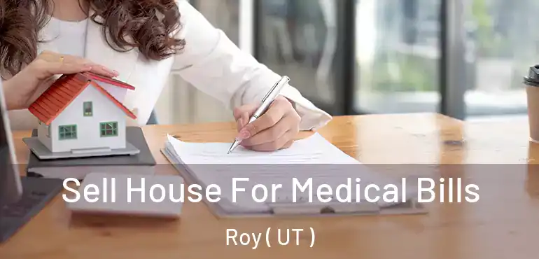  Sell House For Medical Bills Roy ( UT )