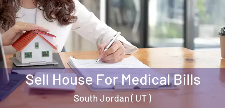  Sell House For Medical Bills South Jordan ( UT )