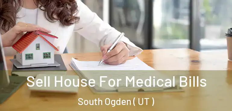  Sell House For Medical Bills South Ogden ( UT )