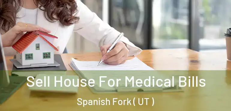  Sell House For Medical Bills Spanish Fork ( UT )