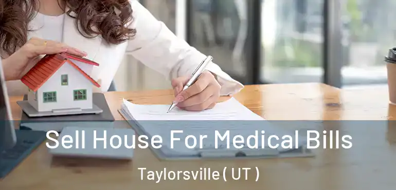  Sell House For Medical Bills Taylorsville ( UT )