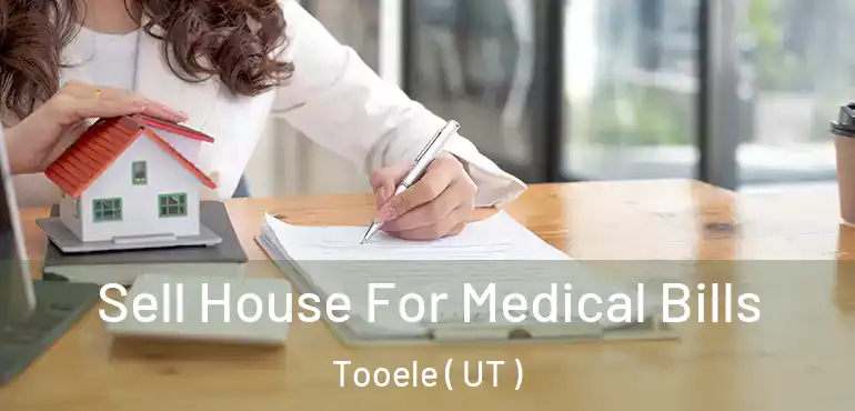  Sell House For Medical Bills Tooele ( UT )