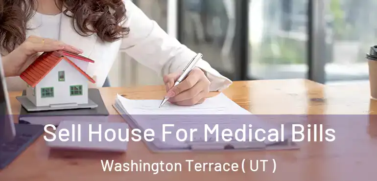  Sell House For Medical Bills Washington Terrace ( UT )