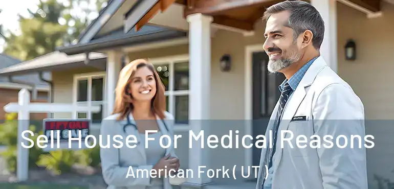  Sell House For Medical Reasons American Fork ( UT )