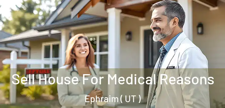  Sell House For Medical Reasons Ephraim ( UT )