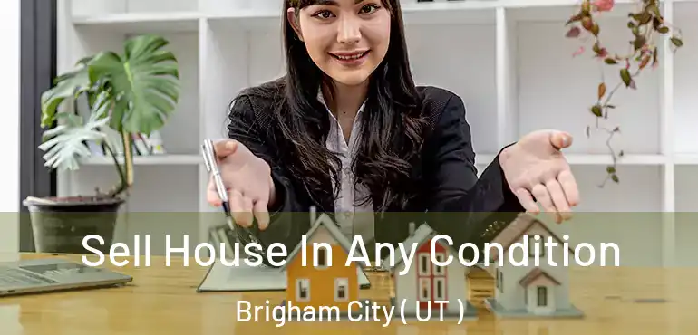  Sell House In Any Condition Brigham City ( UT )