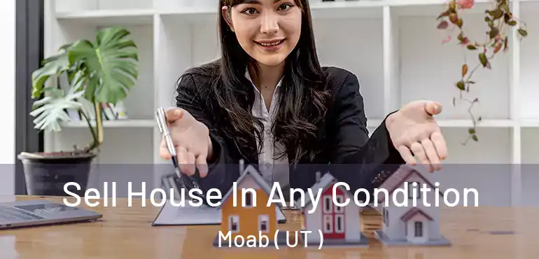  Sell House In Any Condition Moab ( UT )