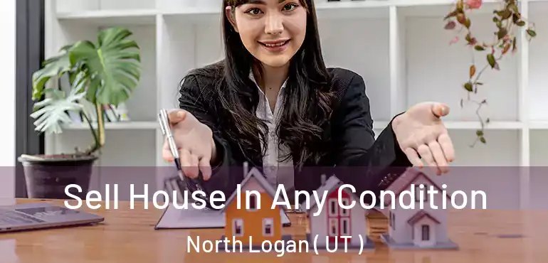  Sell House In Any Condition North Logan ( UT )