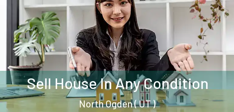  Sell House In Any Condition North Ogden ( UT )