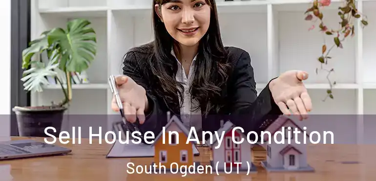  Sell House In Any Condition South Ogden ( UT )