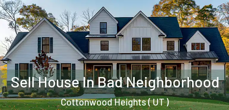  Sell House In Bad Neighborhood Cottonwood Heights ( UT )
