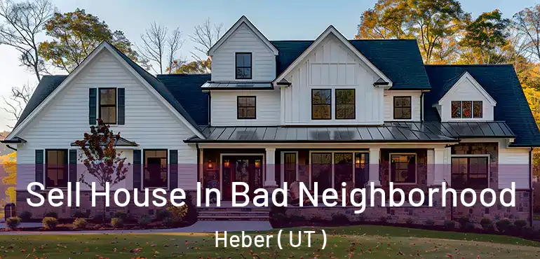  Sell House In Bad Neighborhood Heber ( UT )