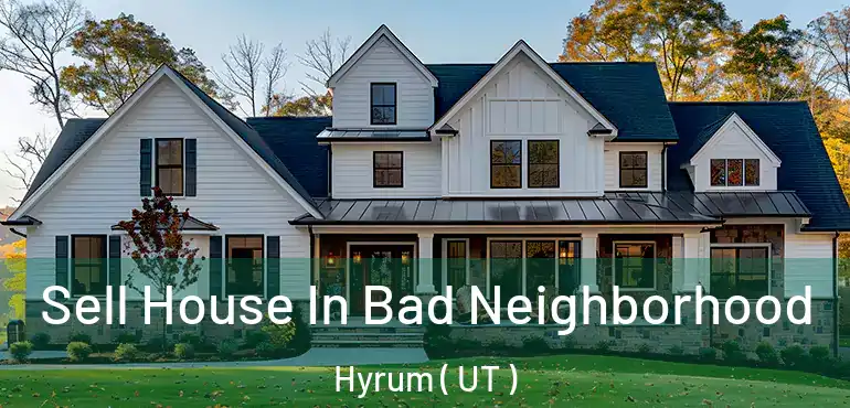  Sell House In Bad Neighborhood Hyrum ( UT )