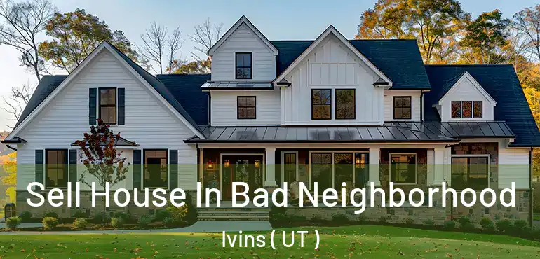  Sell House In Bad Neighborhood Ivins ( UT )