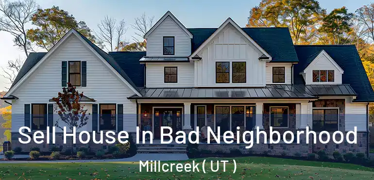  Sell House In Bad Neighborhood Millcreek ( UT )
