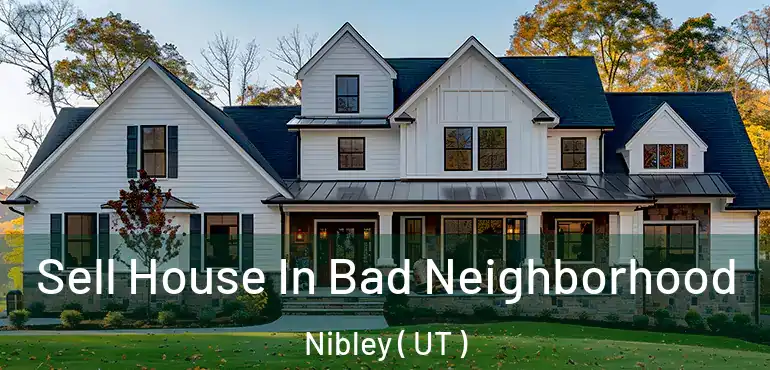  Sell House In Bad Neighborhood Nibley ( UT )
