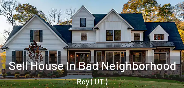  Sell House In Bad Neighborhood Roy ( UT )