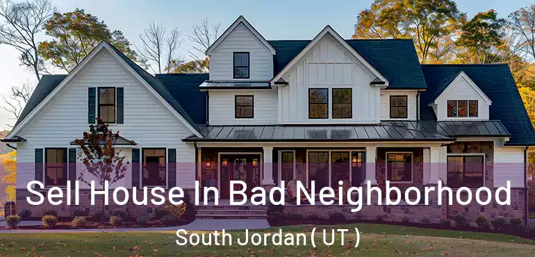  Sell House In Bad Neighborhood South Jordan ( UT )
