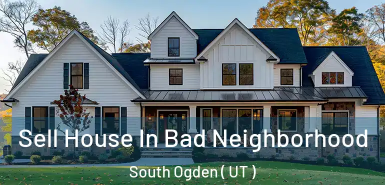  Sell House In Bad Neighborhood South Ogden ( UT )