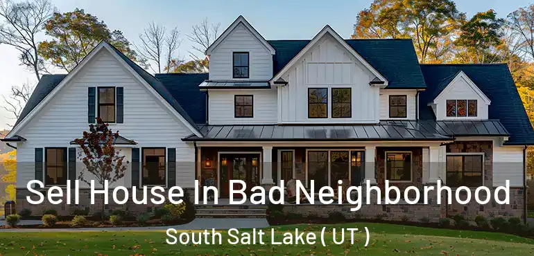  Sell House In Bad Neighborhood South Salt Lake ( UT )