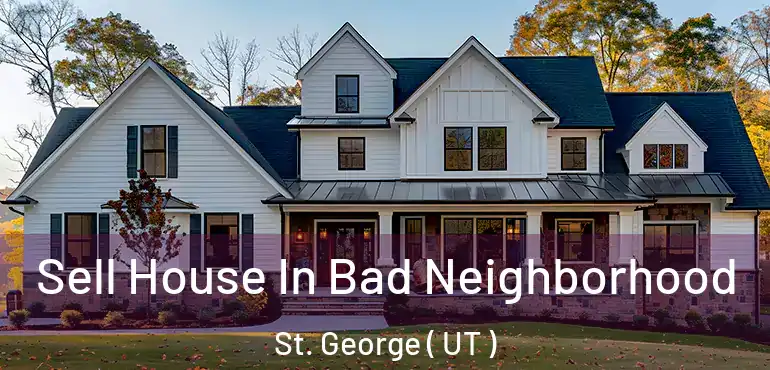  Sell House In Bad Neighborhood St. George ( UT )