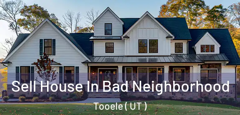  Sell House In Bad Neighborhood Tooele ( UT )