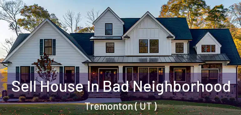  Sell House In Bad Neighborhood Tremonton ( UT )
